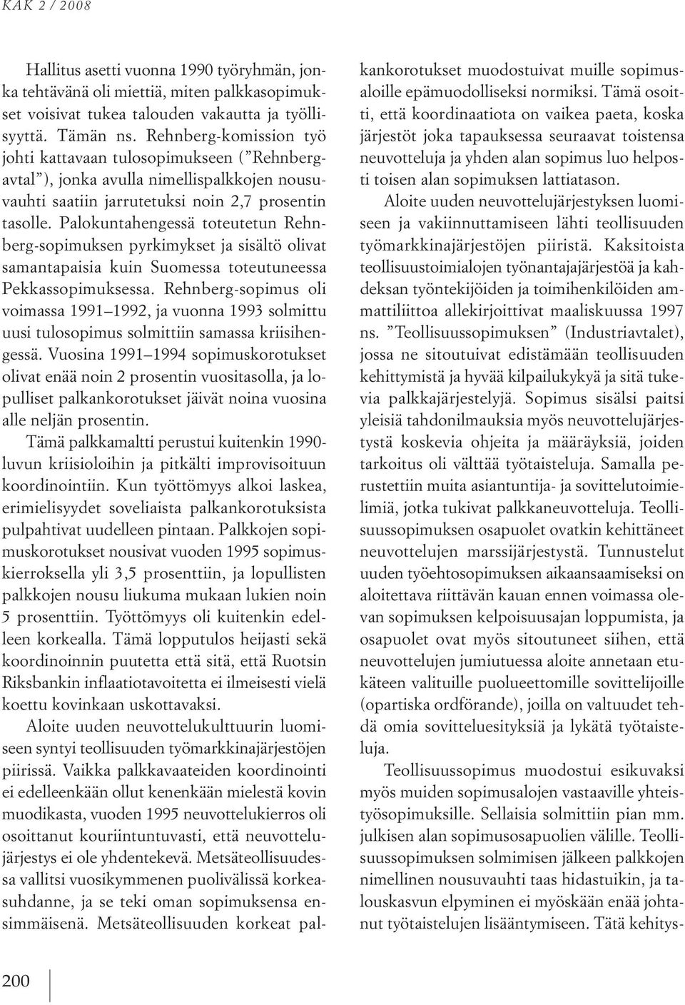 palokuntahengessä toteutetun Rehnberg sopimuksen pyrkimykset ja sisältö olivat samantapaisia kuin suomessa toteutuneessa pekkassopimuksessa.