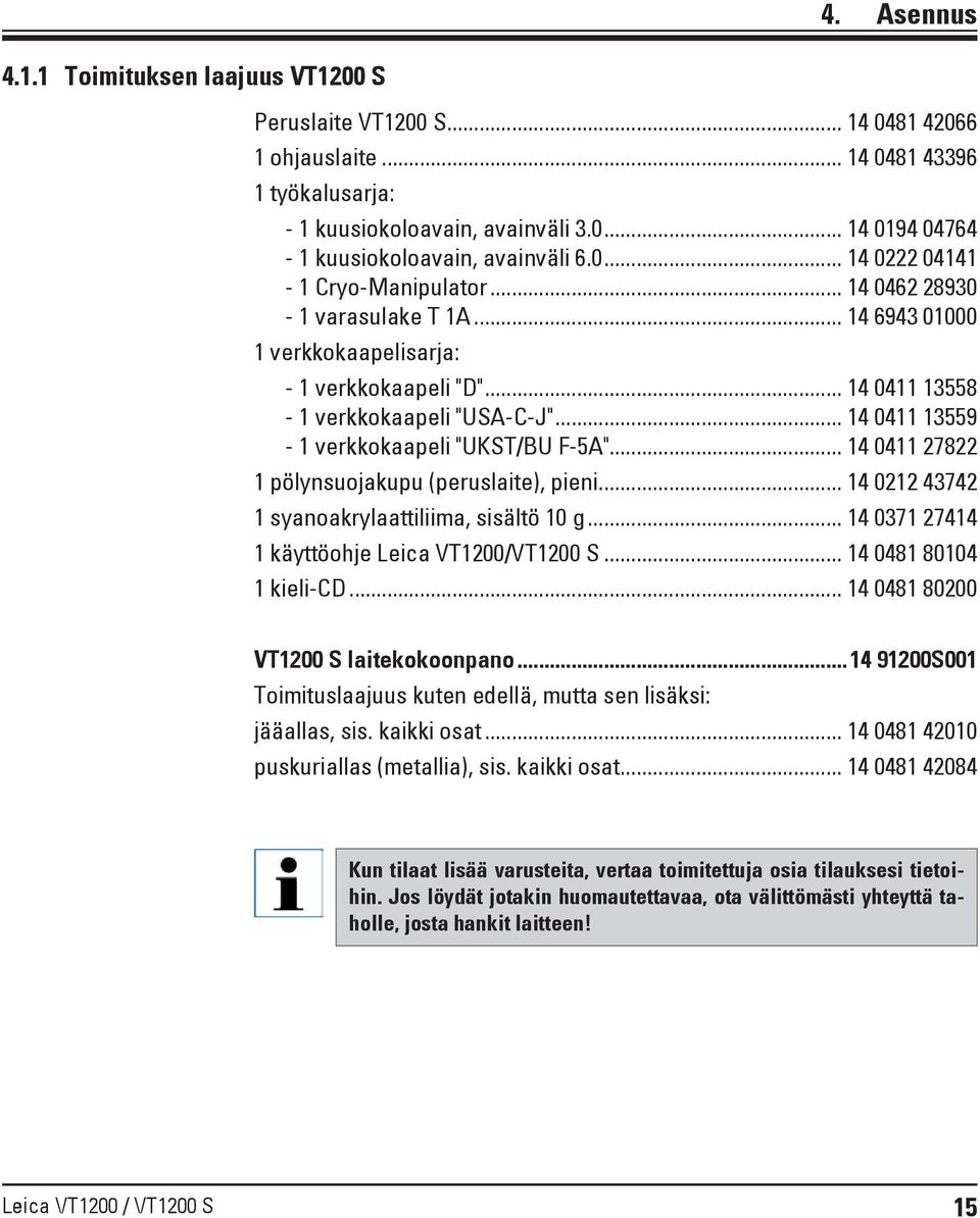 .. 14 0411 13559-1 verkkokaapeli "UKST/BU F-5A"... 14 0411 27822 1 pölynsuojakupu (peruslaite), pieni... 14 0212 43742 1 syanoakrylaattiliima, sisältö 10 g.