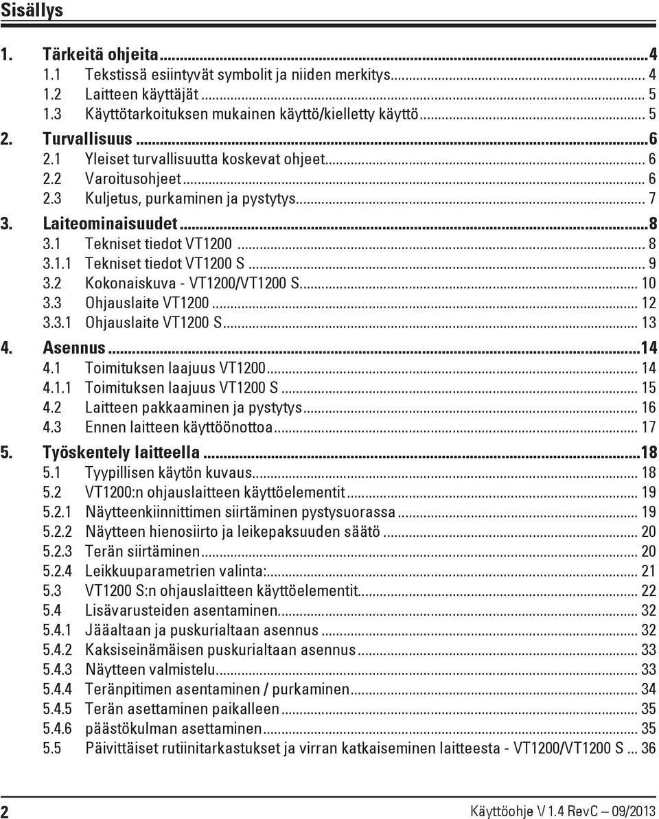 .. 9 3.2 Kokonaiskuva - VT1200/VT1200 S... 10 3.3 Ohjauslaite VT1200... 12 3.3.1 Ohjauslaite VT1200 S... 13 4. Asennus...14 4.1 Toimituksen laajuus VT1200... 14 4.1.1 Toimituksen laajuus VT1200 S.