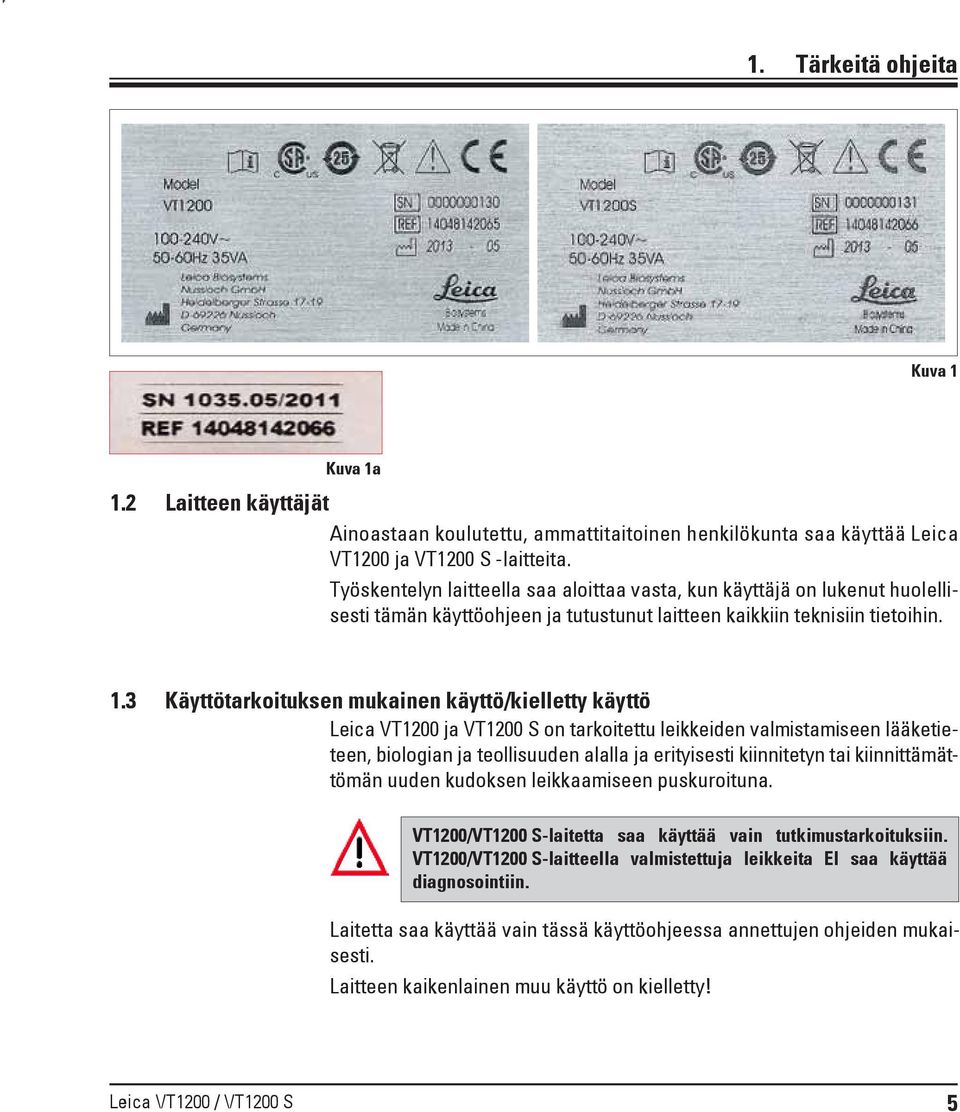 3 Käyttötarkoituksen mukainen käyttö/kielletty käyttö Leica VT1200 ja VT1200 S on tarkoitettu leikkeiden valmistamiseen lääketieteen, biologian ja teollisuuden alalla ja erityisesti kiinnitetyn tai