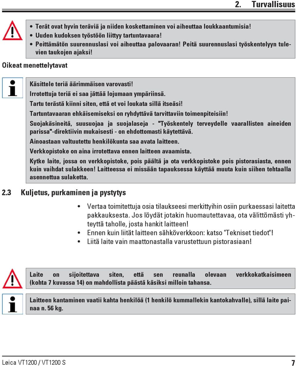 Tartu terästä kiinni siten, että et voi loukata sillä itseäsi! Tartuntavaaran ehkäisemiseksi on ryhdyttävä tarvittaviin toimenpiteisiin!