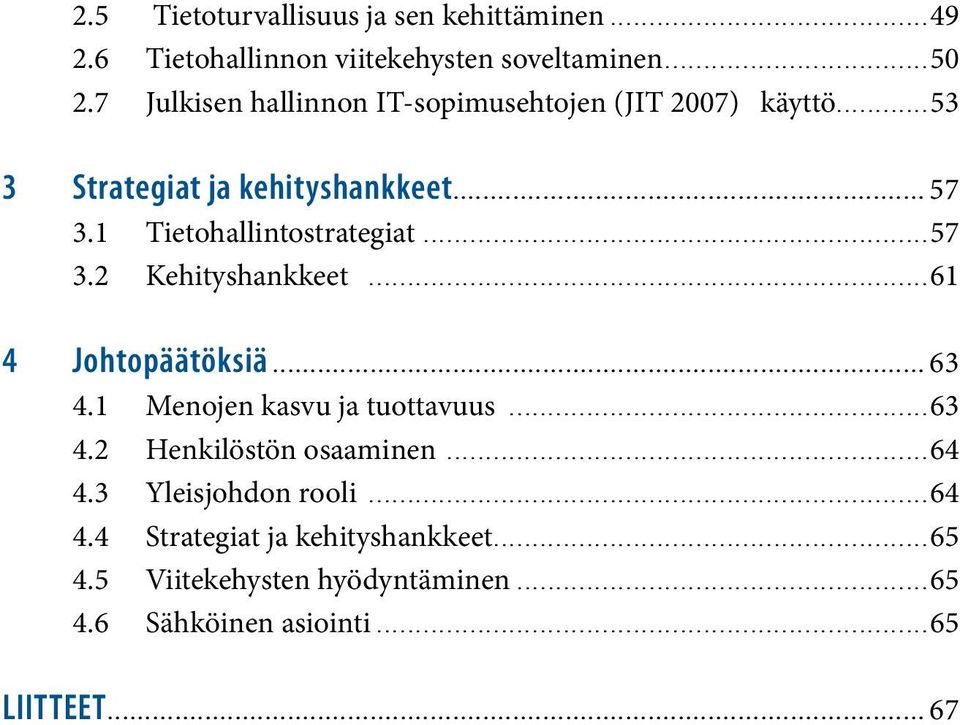 1 Menojen kasvu ja tuottavuus...63 4.2 Henkilöstön osaaminen...64 4.3 Yleisjohdon rooli...64 4.4 Strategiat ja kehityshankkeet...65 4.5 Viitekehysten hyödyntäminen...65 4.6 Sähköinen asiointi.