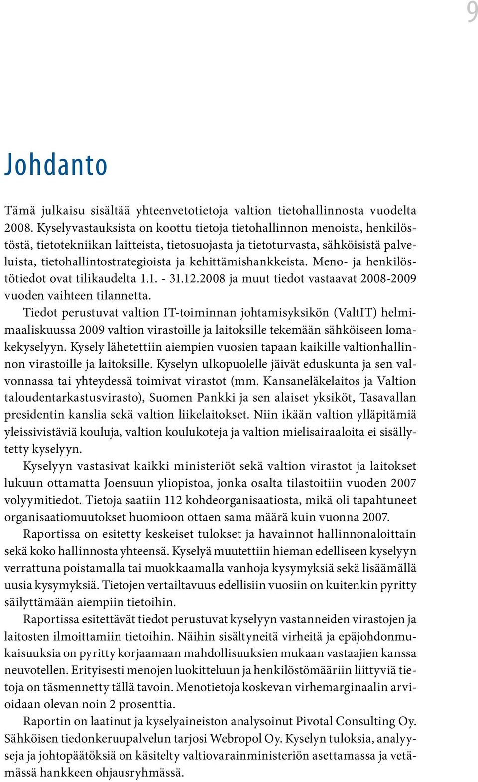 kehittämishankkeista. Meno- ja henkilöstötiedot ovat tilikaudelta 1.1. - 31.12.2008 ja muut tiedot vastaavat 2008-2009 vuoden vaihteen tilannetta.