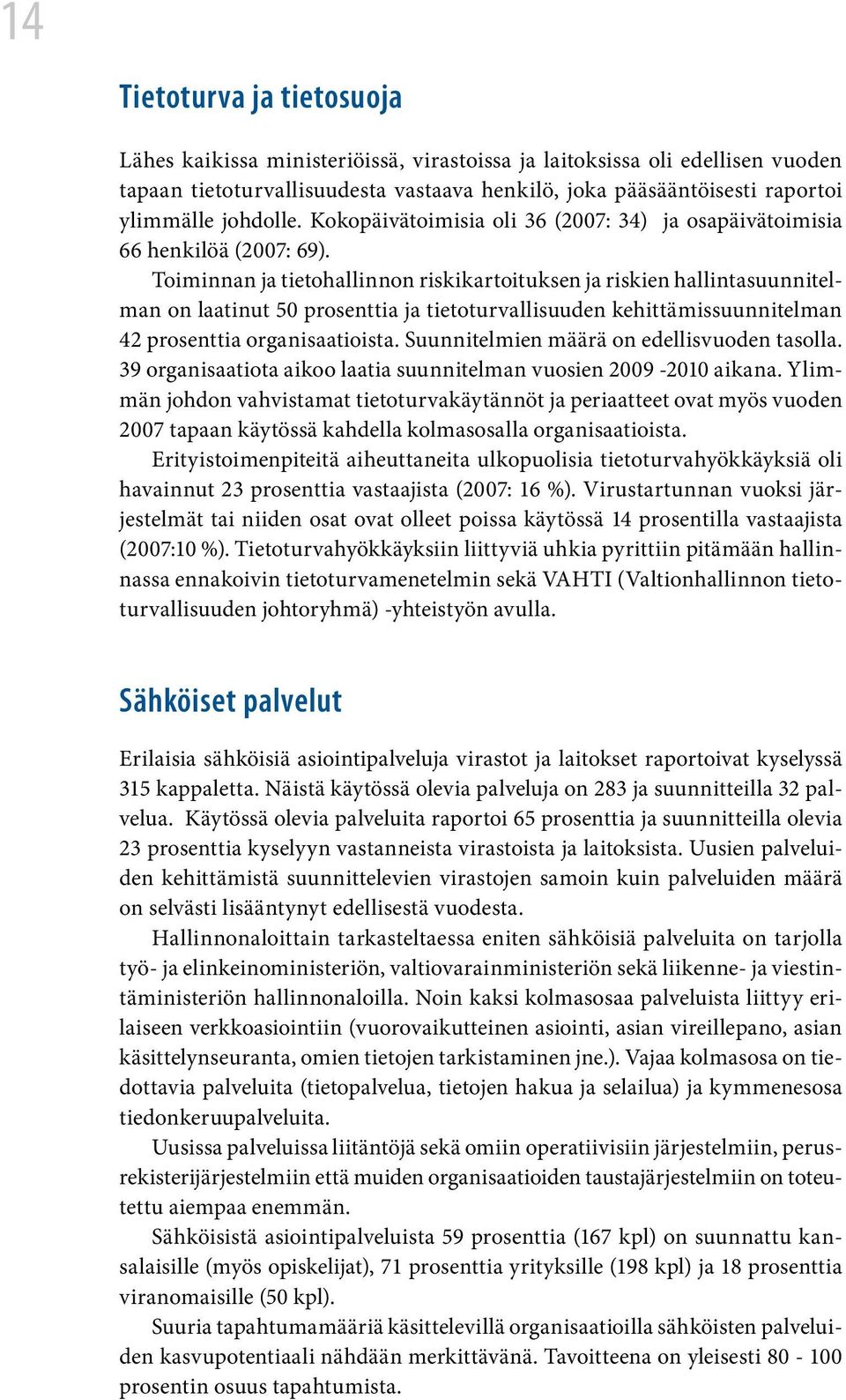 Toiminnan ja tietohallinnon riskikartoituksen ja riskien hallintasuunnitelman on laatinut 50 prosenttia ja tietoturvallisuuden kehittämissuunnitelman 42 prosenttia organisaatioista.