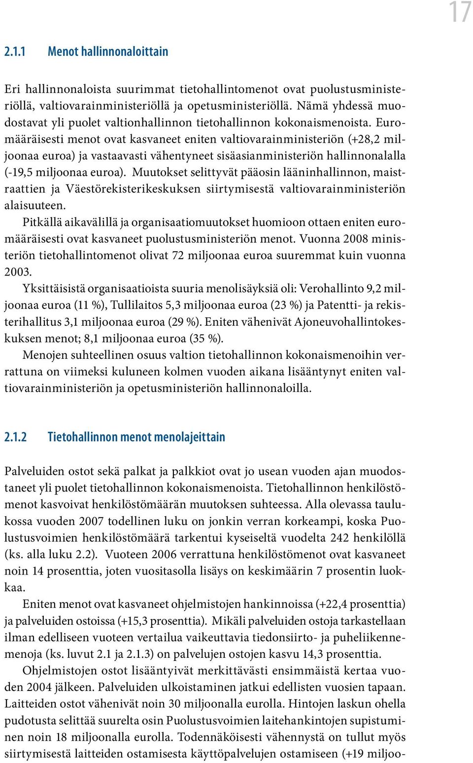 Euromääräisesti menot ovat kasvaneet eniten valtiovarainministeriön (+28,2 miljoonaa euroa) ja vastaavasti vähentyneet sisäasianministeriön hallinnonalalla (-19,5 miljoonaa euroa).