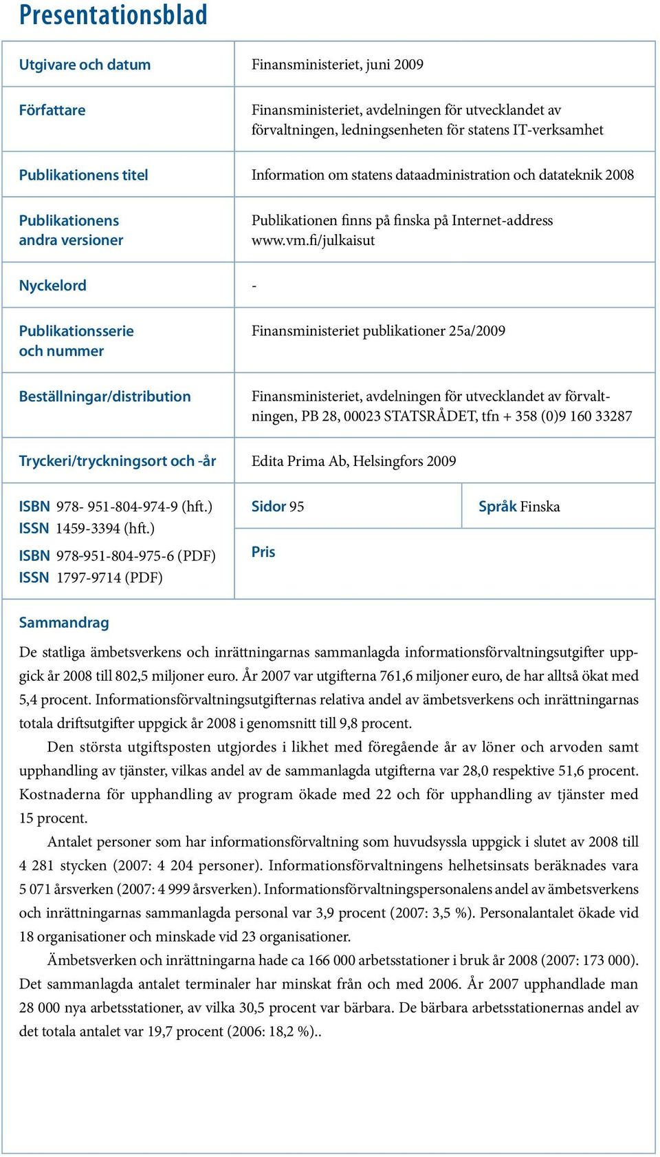 fi/julkaisut Nyckelord - Publikationsserie och nummer Finansministeriet publikationer 25a/2009 Beställningar/distribution Finansministeriet, avdelningen för utvecklandet av förvaltningen, PB 28,