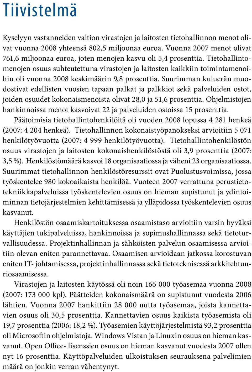 Tietohallintomenojen osuus suhteutettuna virastojen ja laitosten kaikkiin toimintamenoihin oli vuonna 2008 keskimäärin 9,8 prosenttia.