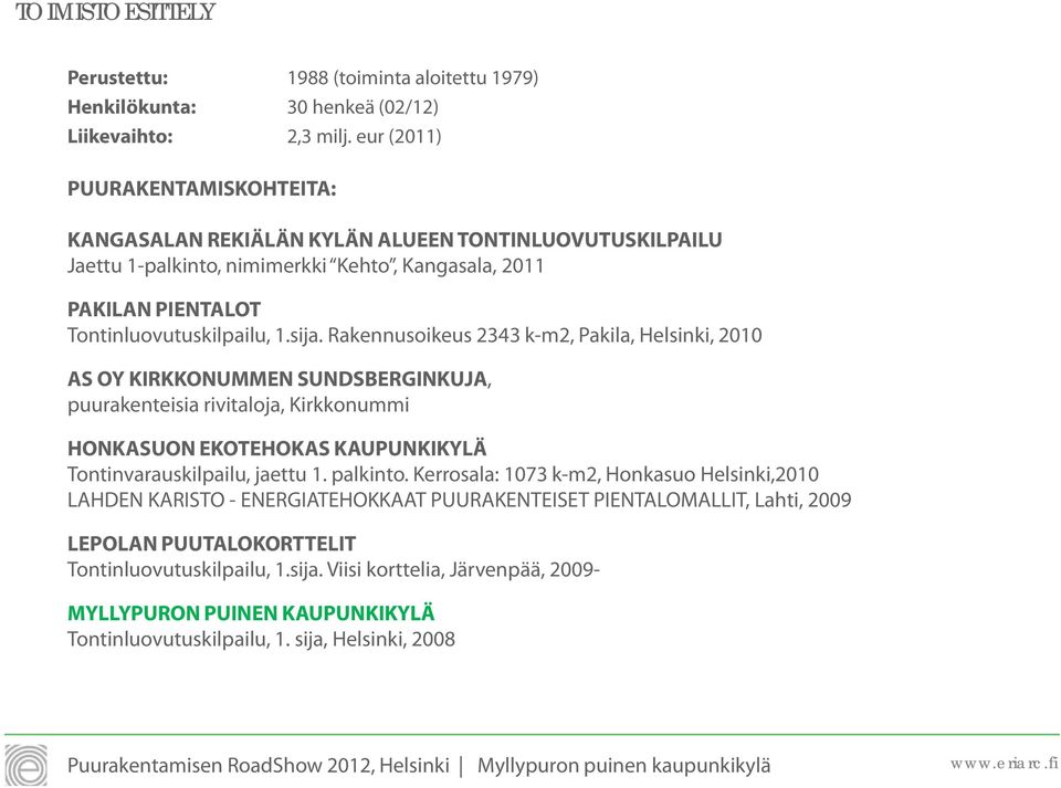 Rakennusoikeus 2343 k-m2, Pakila, Helsinki, 2010 AS OY KIRKKONUMMEN SUNDSBERGINKUJA, puurakenteisia rivitaloja, Kirkkonummi HONKASUON EKOTEHOKAS KAUPUNKIKYLÄ Tontinvarauskilpailu, jaettu 1. palkinto.