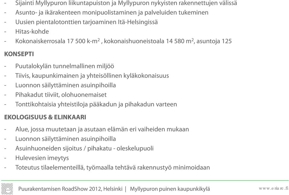 kyläkokonaisuus - Luonnon säilyttäminen asuinpihoilla - Pihakadut tiiviit, olohuonemaiset - Tonttikohtaisia yhteistiloja pääkadun ja pihakadun varteen EKOLOGISUUS & ELINKAARI - Alue, jossa muutetaan