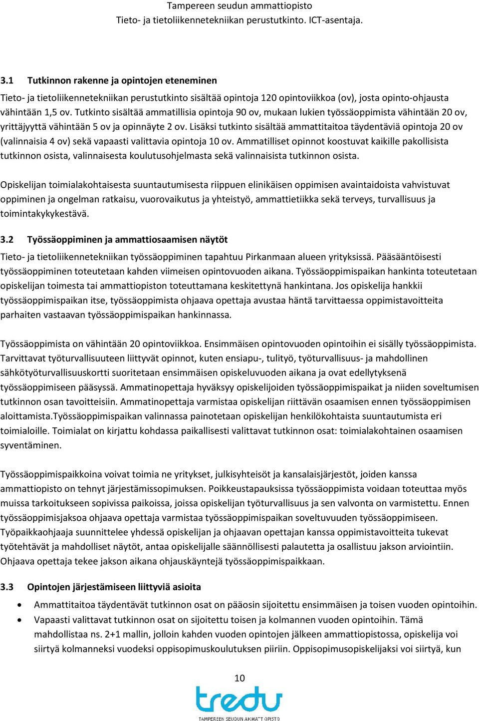 Lisäksi tutkinto sisältää ammattitaitoa täydentäviä opintoja 20 ov (valinnaisia 4 ov) sekä vapaasti valittavia opintoja 10 ov.