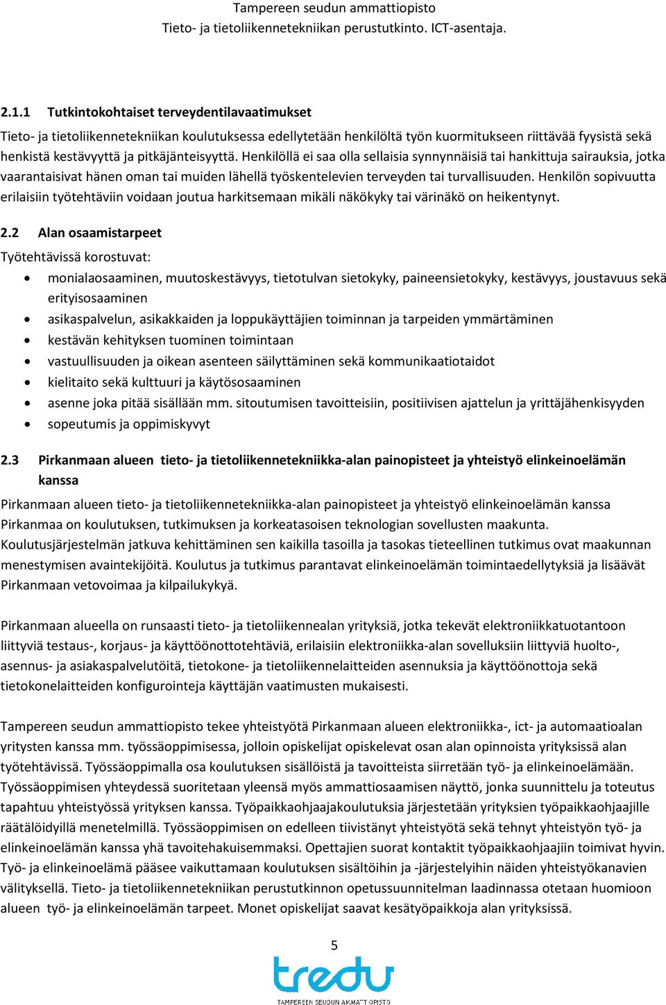 Henkilön sopivuutta erilaisiin työtehtäviin voidaan joutua harkitsemaan mikäli näkökyky tai värinäkö on heikentynyt. 2.