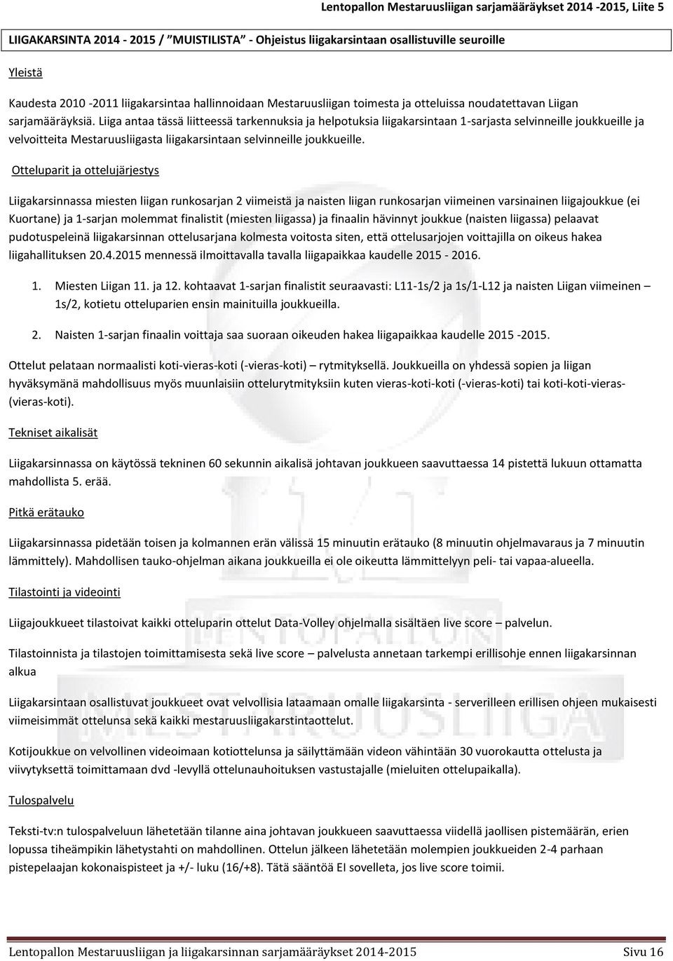 Liiga antaa tässä liitteessä tarkennuksia ja helpotuksia liigakarsintaan 1-sarjasta selvinneille joukkueille ja velvoitteita Mestaruusliigasta liigakarsintaan selvinneille joukkueille.