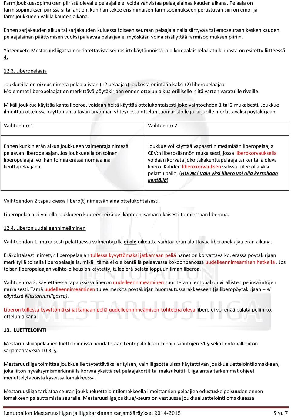 Ennen sarjakauden alkua tai sarjakauden kuluessa toiseen seuraan pelaajalainalla siirtyvää tai emoseuraan kesken kauden pelaajalainan päättymisen vuoksi palaavaa pelaajaa ei myöskään voida