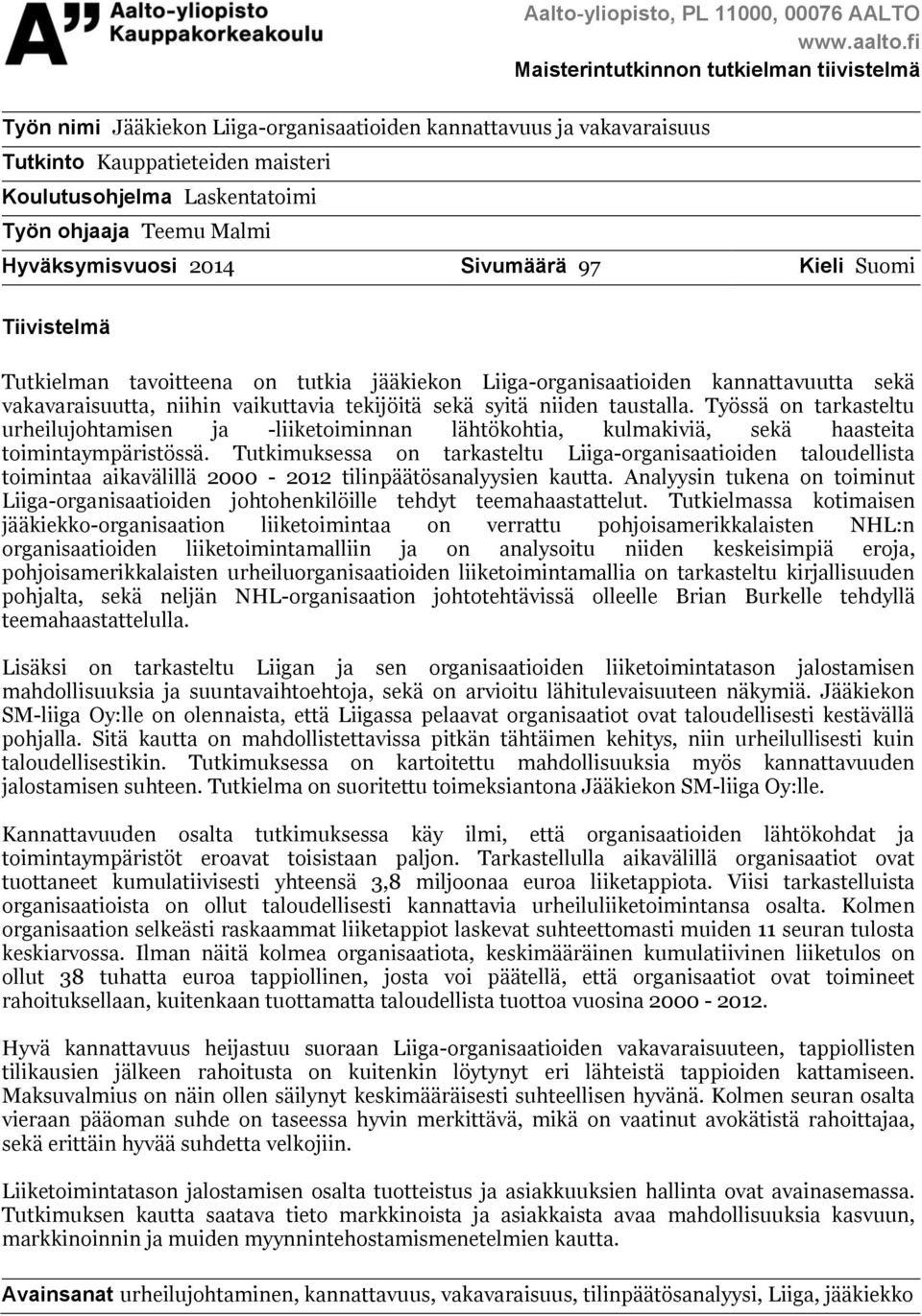 Teemu Malmi Hyväksymisvuosi 2014 Sivumäärä 97 Kieli Suomi Tiivistelmä Tutkielman tavoitteena on tutkia jääkiekon Liiga-organisaatioiden kannattavuutta sekä vakavaraisuutta, niihin vaikuttavia