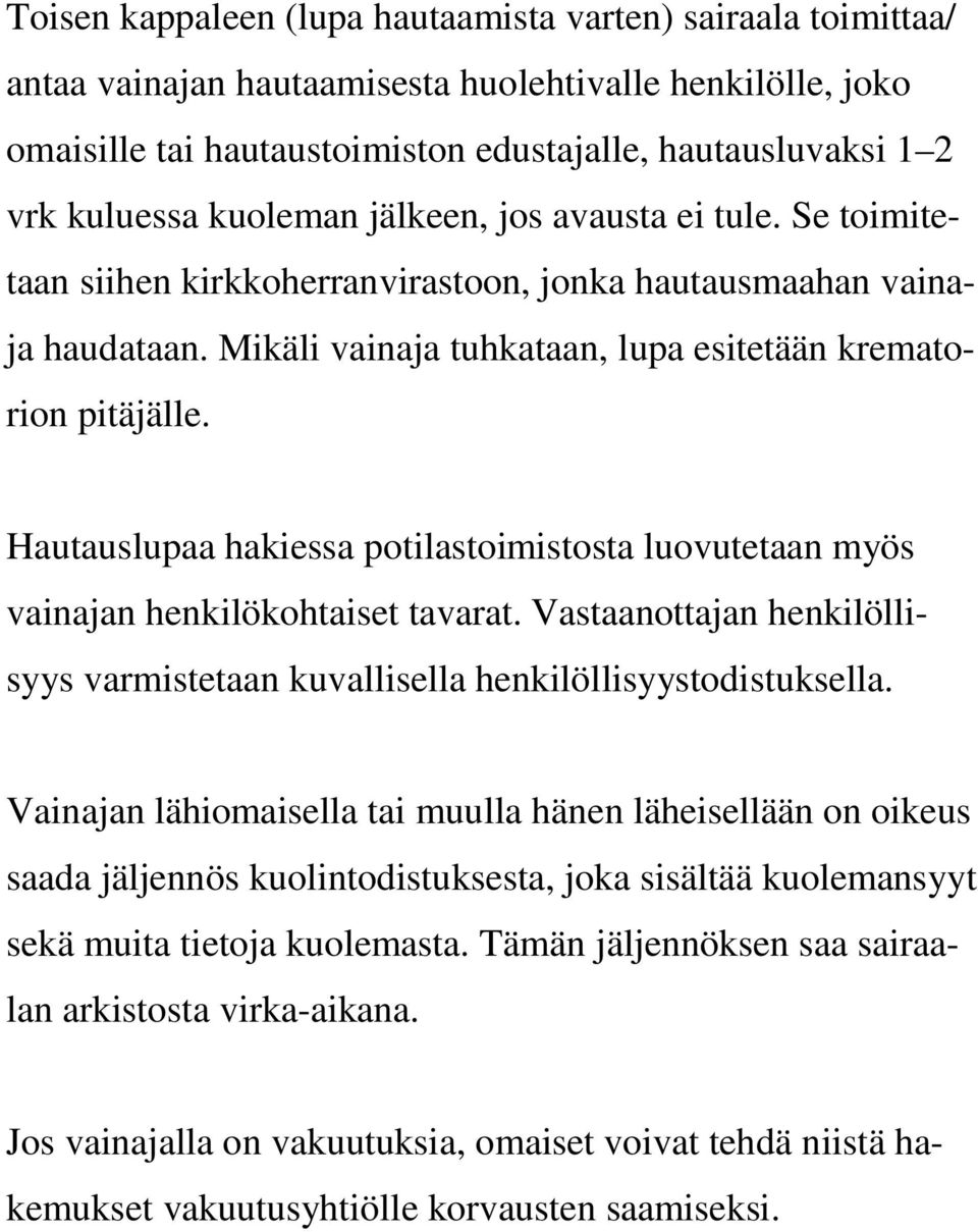 Hautauslupaa hakiessa potilastoimistosta luovutetaan myös vainajan henkilökohtaiset tavarat. Vastaanottajan henkilöllisyys varmistetaan kuvallisella henkilöllisyystodistuksella.