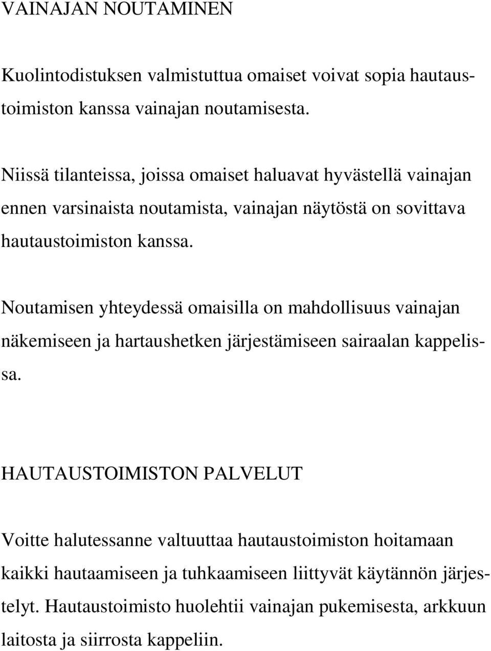 Noutamisen yhteydessä omaisilla on mahdollisuus vainajan näkemiseen ja hartaushetken järjestämiseen sairaalan kappelissa.