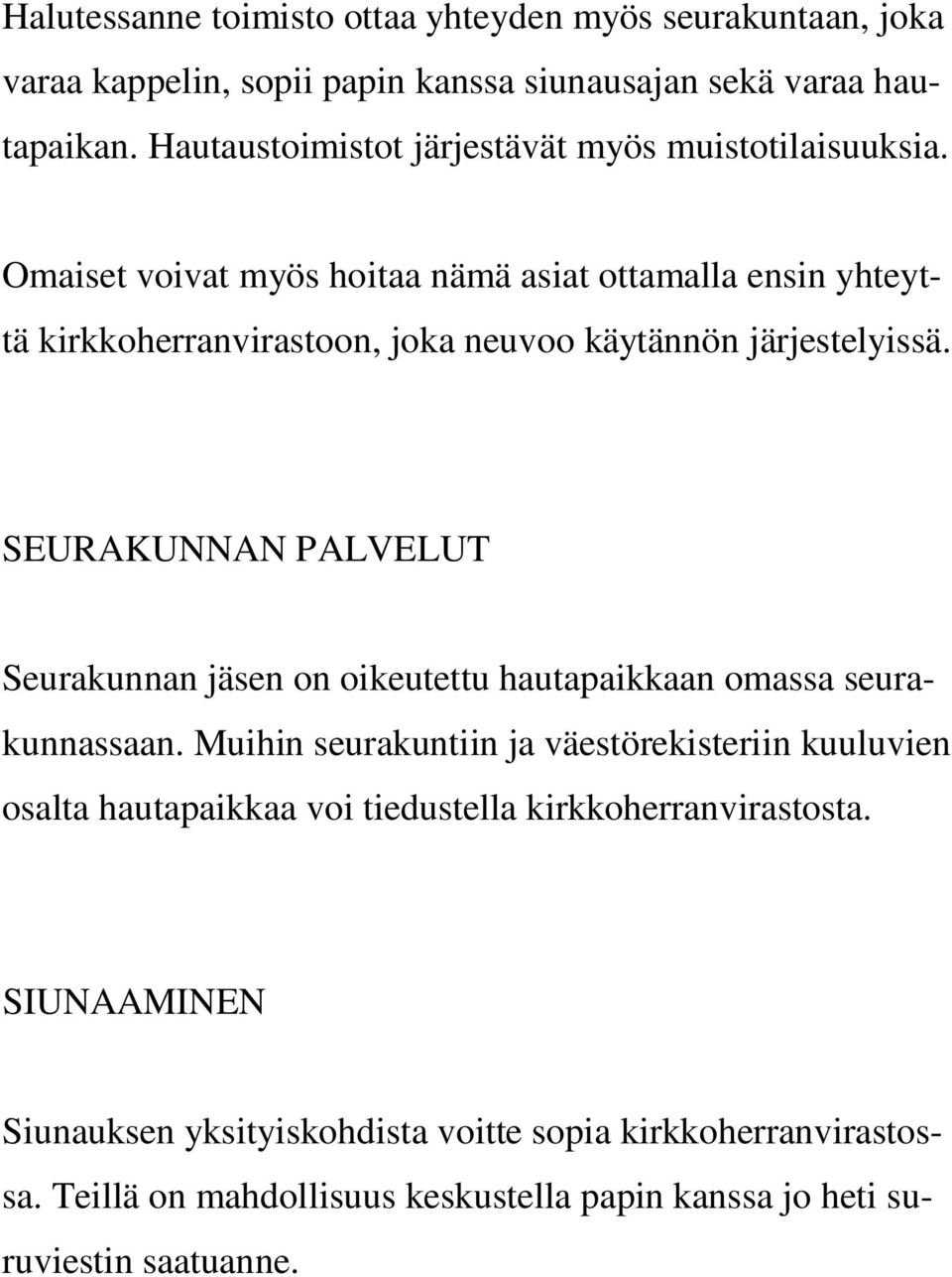 Omaiset voivat myös hoitaa nämä asiat ottamalla ensin yhteyttä kirkkoherranvirastoon, joka neuvoo käytännön järjestelyissä.
