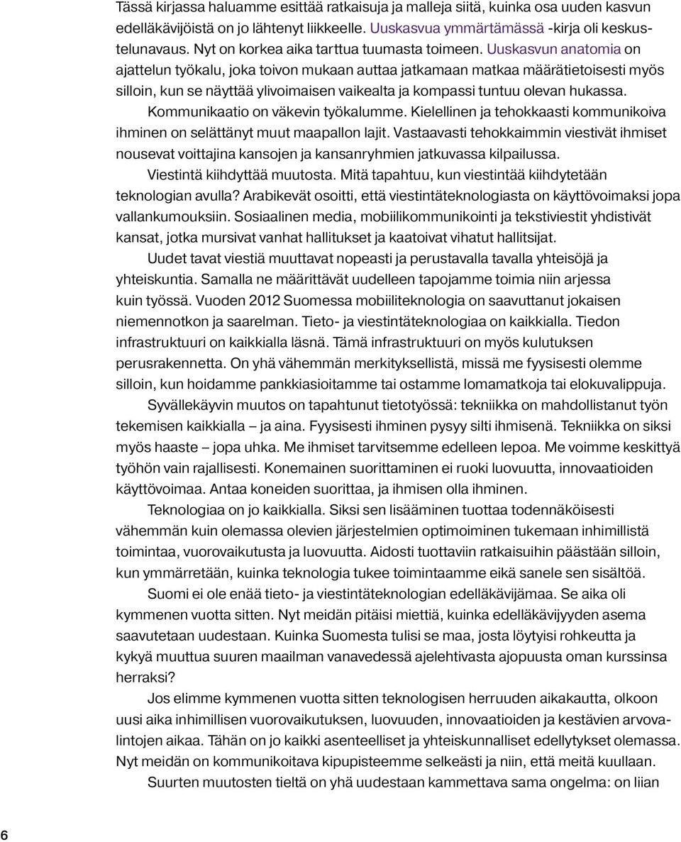 Uuskasvun anatomia on ajattelun työkalu, joka toivon mukaan auttaa jatkamaan matkaa määrätietoisesti myös silloin, kun se näyttää ylivoimaisen vaikealta ja kompassi tuntuu olevan hukassa.