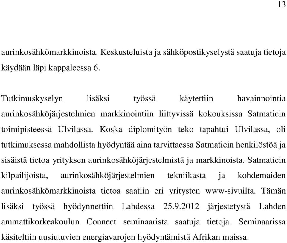 Koska diplomityön teko tapahtui Ulvilassa, oli tutkimuksessa mahdollista hyödyntää aina tarvittaessa Satmaticin henkilöstöä ja sisäistä tietoa yrityksen aurinkosähköjärjestelmistä ja markkinoista.