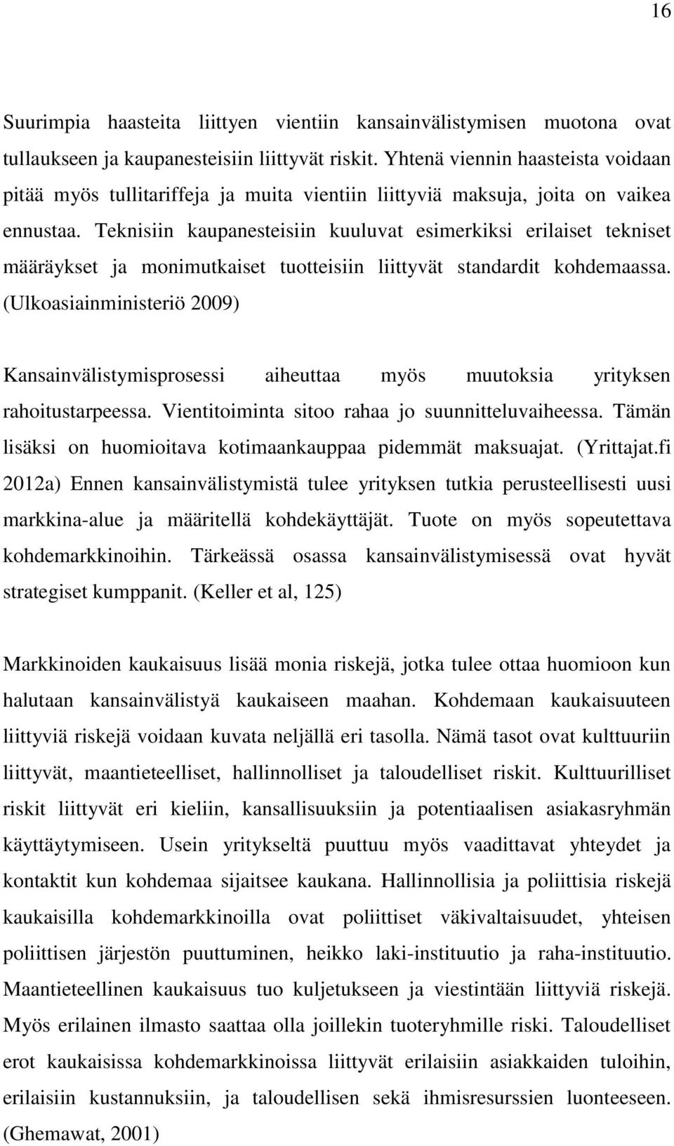 Teknisiin kaupanesteisiin kuuluvat esimerkiksi erilaiset tekniset määräykset ja monimutkaiset tuotteisiin liittyvät standardit kohdemaassa.