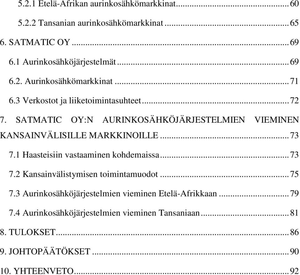 SATMATIC OY:N AURINKOSÄHKÖJÄRJESTELMIEN VIEMINEN KANSAINVÄLISILLE MARKKINOILLE... 73 7.1 Haasteisiin vastaaminen kohdemaissa... 73 7.2 Kansainvälistymisen toimintamuodot.