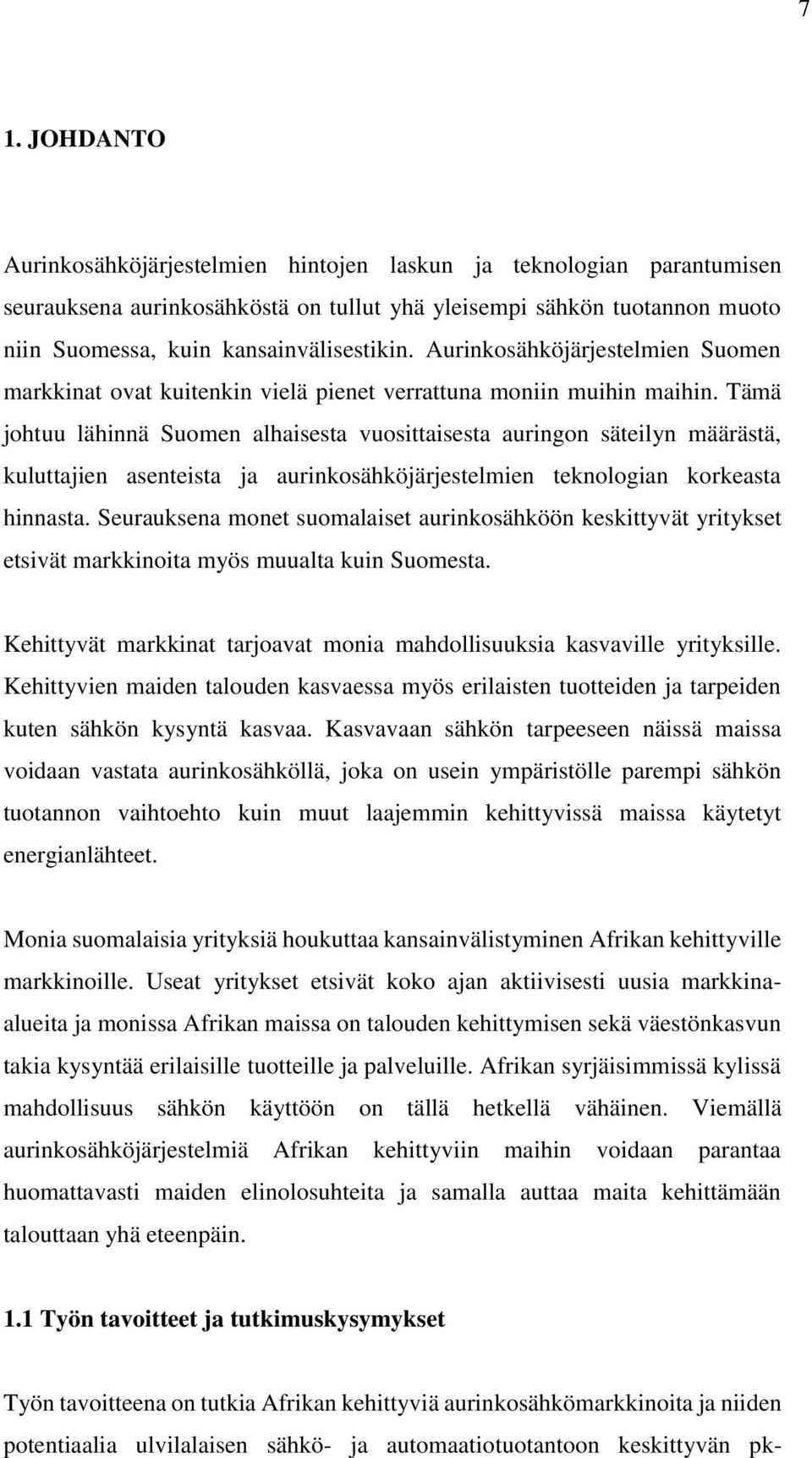 Tämä johtuu lähinnä Suomen alhaisesta vuosittaisesta auringon säteilyn määrästä, kuluttajien asenteista ja aurinkosähköjärjestelmien teknologian korkeasta hinnasta.