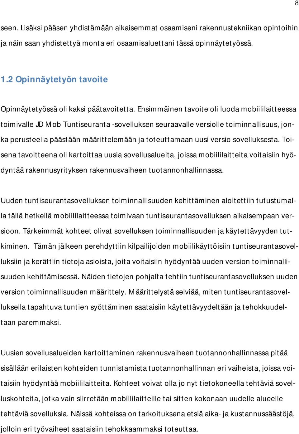 Ensimmäinen tavoite oli luoda mobiililaitteessa toimivalle JD Mob Tuntiseuranta -sovelluksen seuraavalle versiolle toiminnallisuus, jonka perusteella päästään määrittelemään ja toteuttamaan uusi