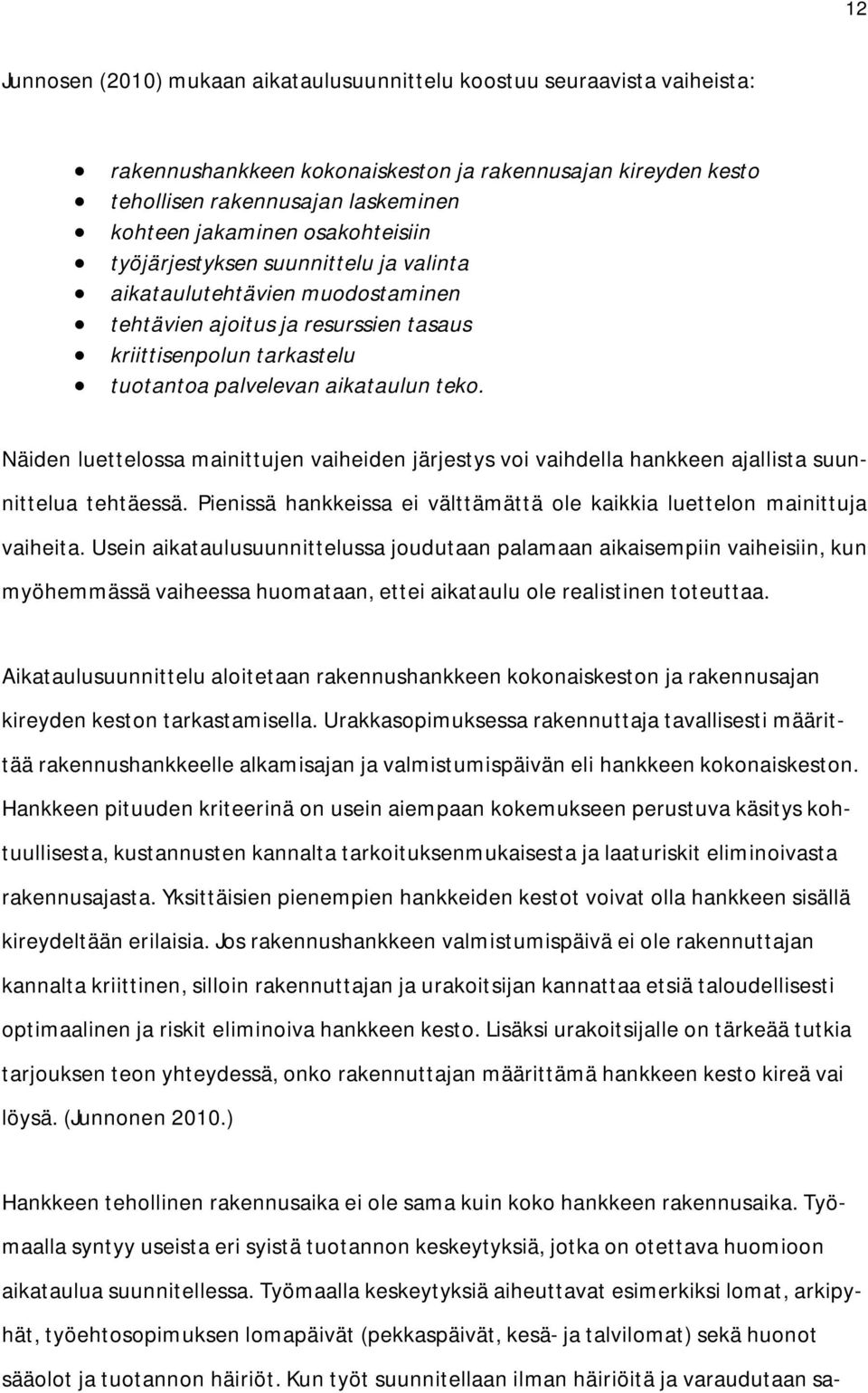 Näiden luettelossa mainittujen vaiheiden järjestys voi vaihdella hankkeen ajallista suunnittelua tehtäessä. Pienissä hankkeissa ei välttämättä ole kaikkia luettelon mainittuja vaiheita.