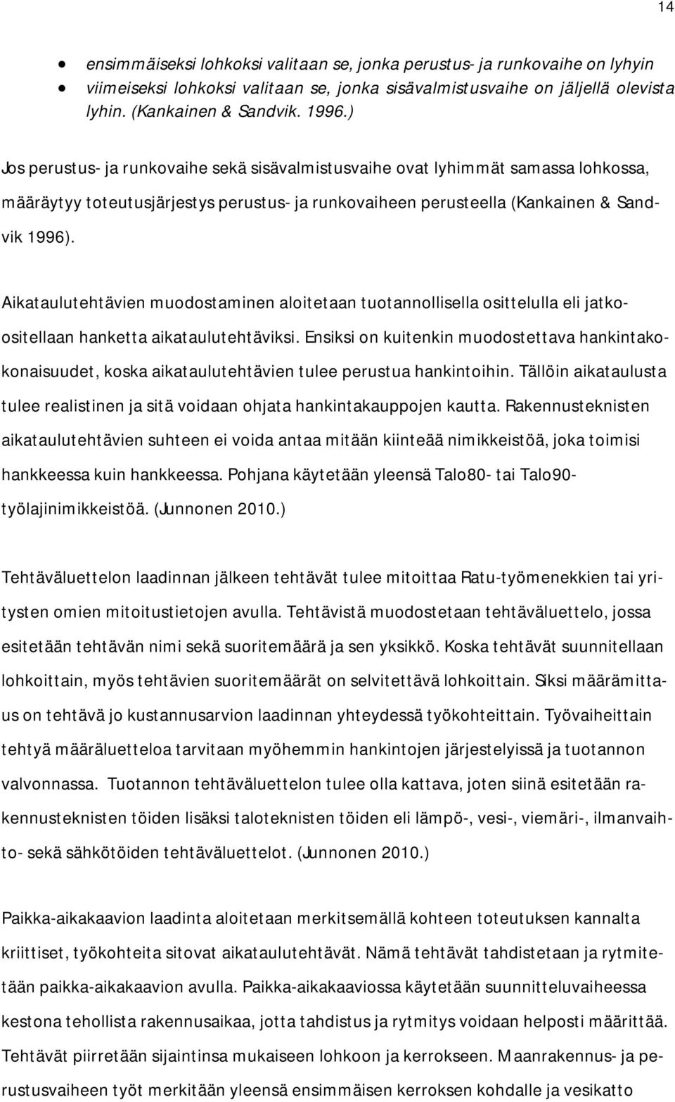 Aikataulutehtävien muodostaminen aloitetaan tuotannollisella osittelulla eli jatkoositellaan hanketta aikataulutehtäviksi.