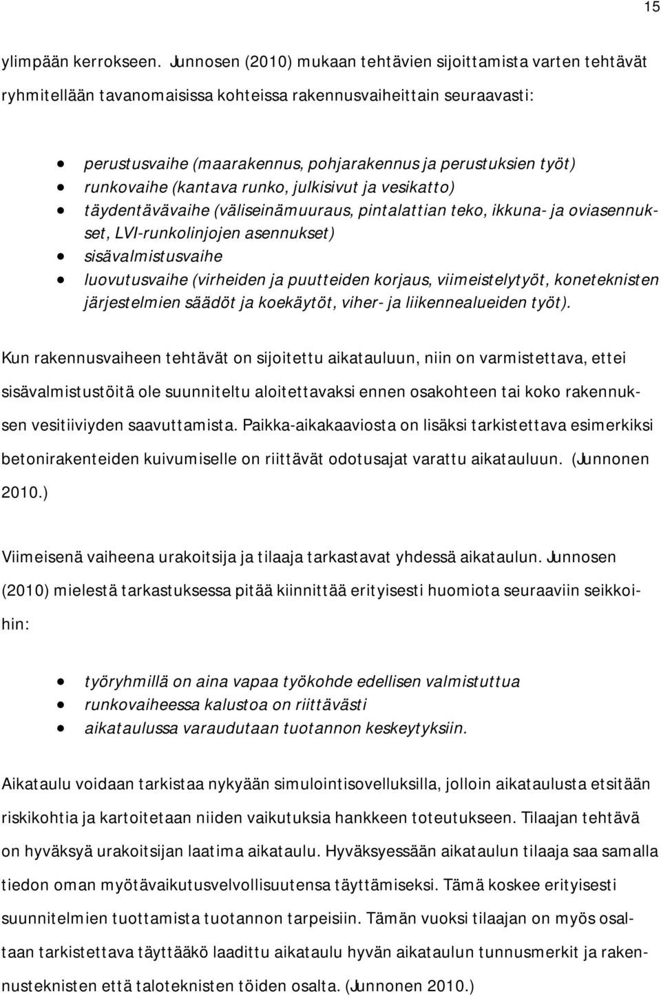 runkovaihe (kantava runko, julkisivut ja vesikatto) täydentävävaihe (väliseinämuuraus, pintalattian teko, ikkuna- ja oviasennukset, LVI-runkolinjojen asennukset) sisävalmistusvaihe luovutusvaihe