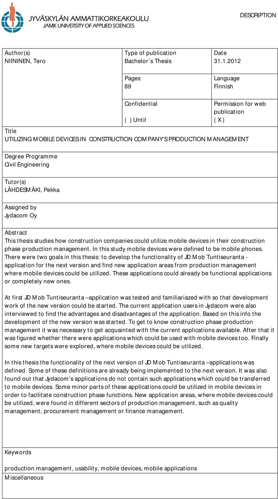 Tutor(s) LÄHDESMÄKI, Pekka Assigned by Jydacom Oy Abstract This thesis studies how construction companies could utilize mobile devices in their construction phase production management.