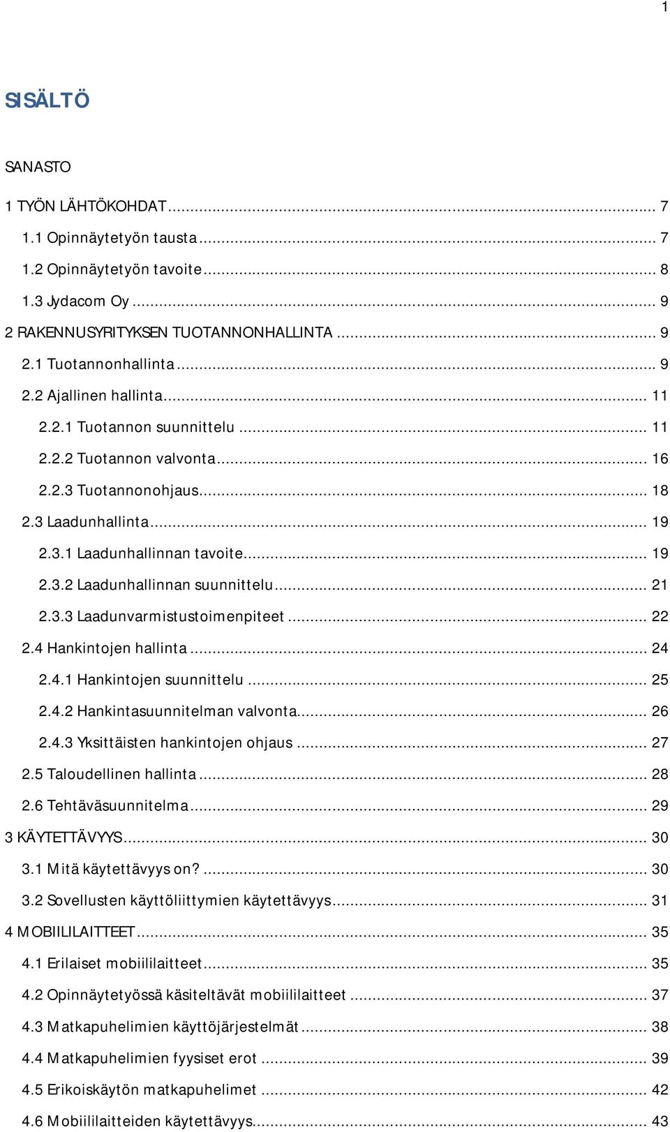 3.3 Laadunvarmistustoimenpiteet... 22 2.4 Hankintojen hallinta... 24 2.4.1 Hankintojen suunnittelu... 25 2.4.2 Hankintasuunnitelman valvonta... 26 2.4.3 Yksittäisten hankintojen ohjaus... 27 2.