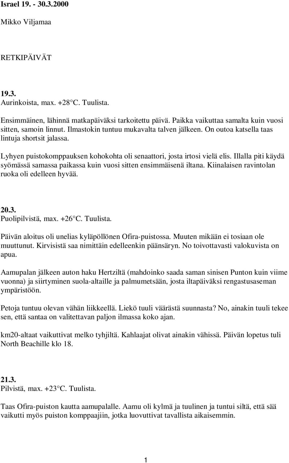 Lyhyen puistokomppauksen kohokohta oli senaattori, josta irtosi vielä elis. Illalla piti käydä syömässä samassa paikassa kuin vuosi sitten ensimmäisenä iltana.