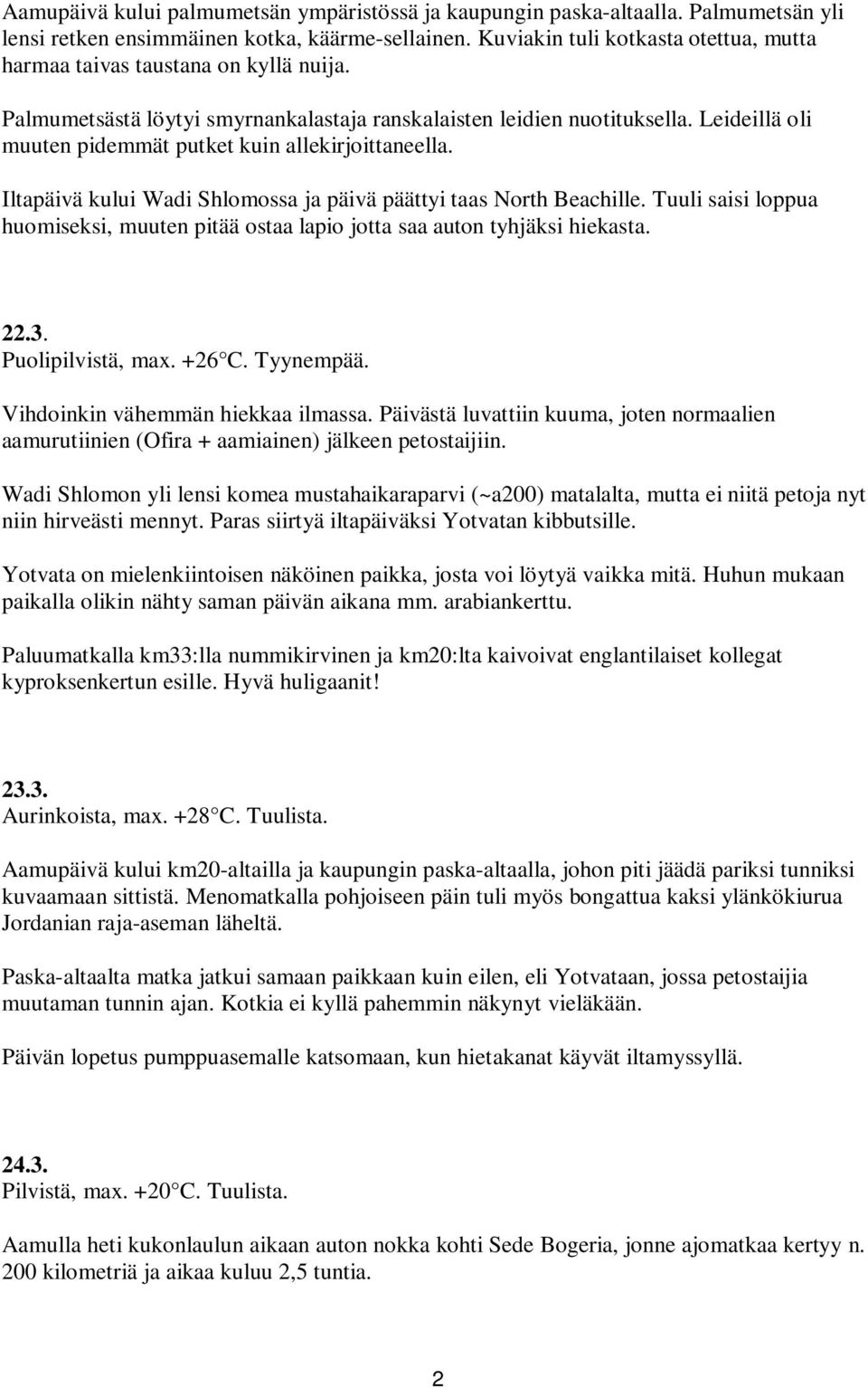 Leideillä oli muuten pidemmät putket kuin allekirjoittaneella. Iltapäivä kului Wadi Shlomossa ja päivä päättyi taas North Beachille.