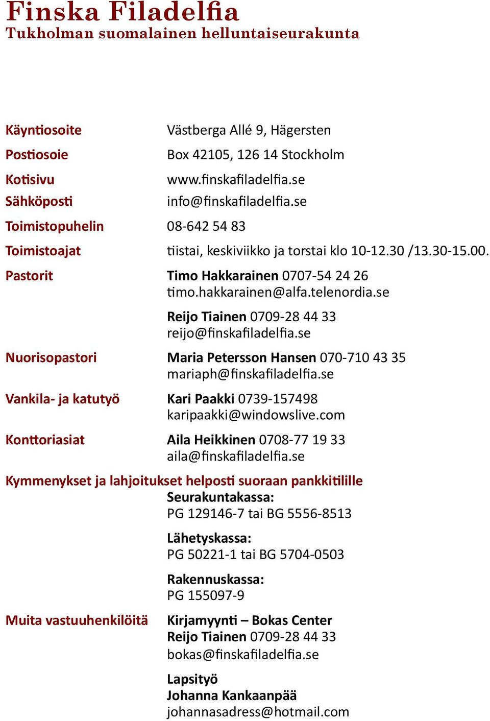 telenordia.se Reijo Tiainen 0709-28 44 33 reijo@finskafiladelfia.se Nuorisopastori Maria Petersson Hansen 070-710 43 35 mariaph@finskafiladelfia.