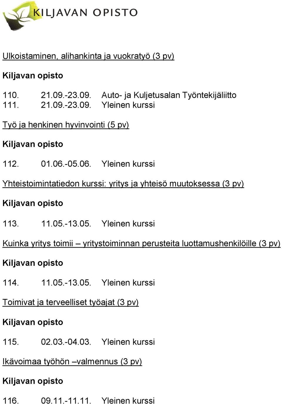 11.05.-13.05. Yleinen kurssi Toimivat ja terveelliset työajat (3 pv) 115. 02.03.-04.03. Yleinen kurssi Ikävoimaa työhön valmennus (3 pv) 116.