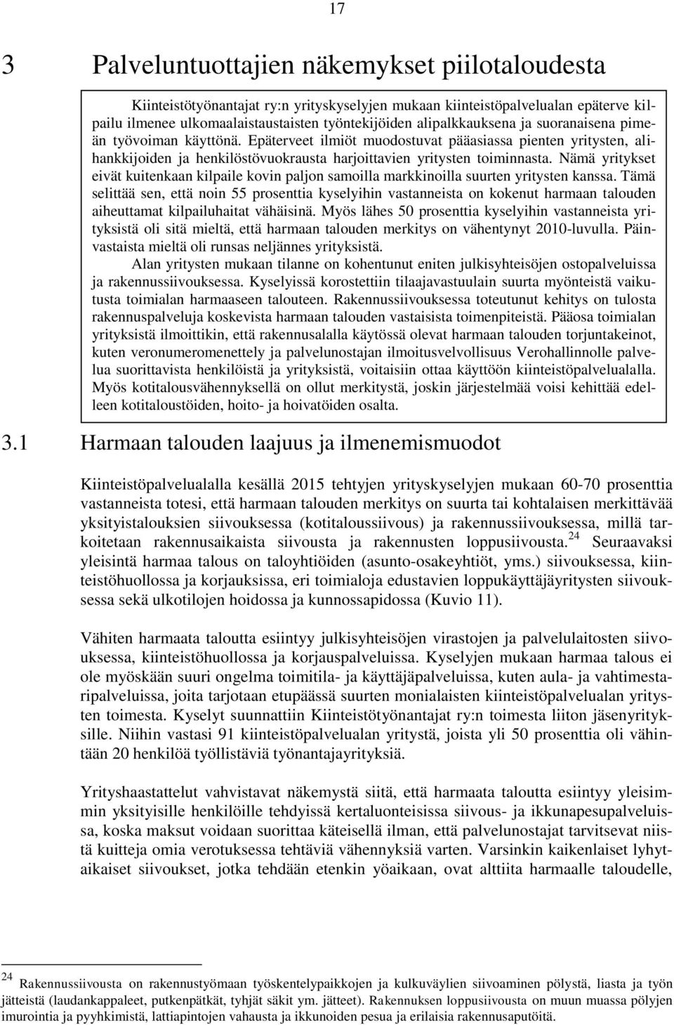 alipalkkauksena ja suoranaisena pimeän työvoiman käyttönä. Epäterveet ilmiöt muodostuvat pääasiassa pienten yritysten, alihankkijoiden ja henkilöstövuokrausta harjoittavien yritysten toiminnasta.