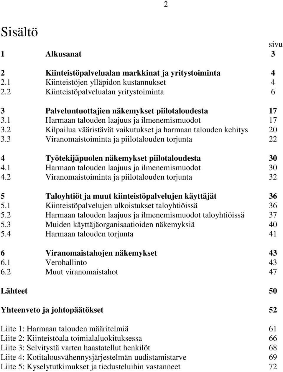 2 Kilpailua vääristävät vaikutukset ja harmaan talouden kehitys 20 3.3 Viranomaistoiminta ja piilotalouden torjunta 22 4 Työtekijäpuolen näkemykset piilotaloudesta 30 4.