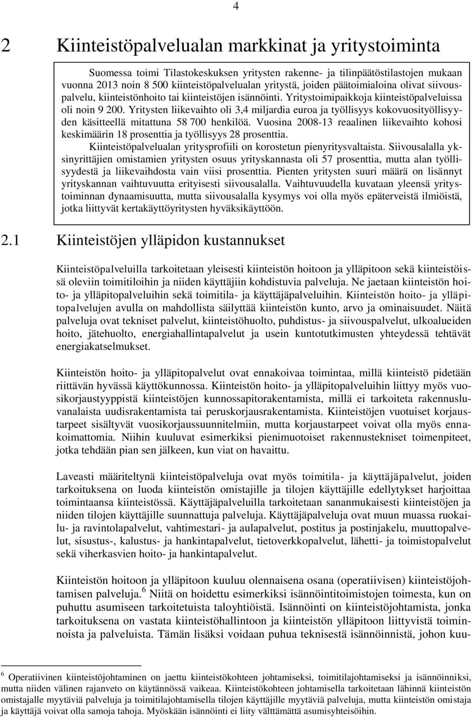 päätoimialoina olivat siivouspalvelu, kiinteistönhoito tai kiinteistöjen isännöinti. Yritystoimipaikkoja kiinteistöpalveluissa oli noin 9 200.