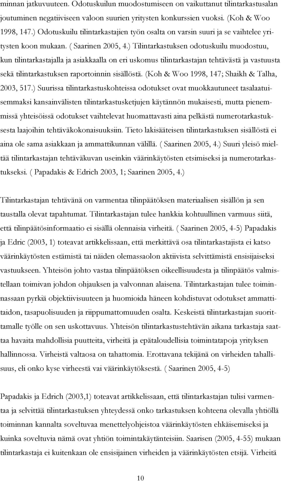 ) Tilintarkastuksen odotuskuilu muodostuu, kun tilintarkastajalla ja asiakkaalla on eri uskomus tilintarkastajan tehtävästä ja vastuusta sekä tilintarkastuksen raportoinnin sisällöstä.