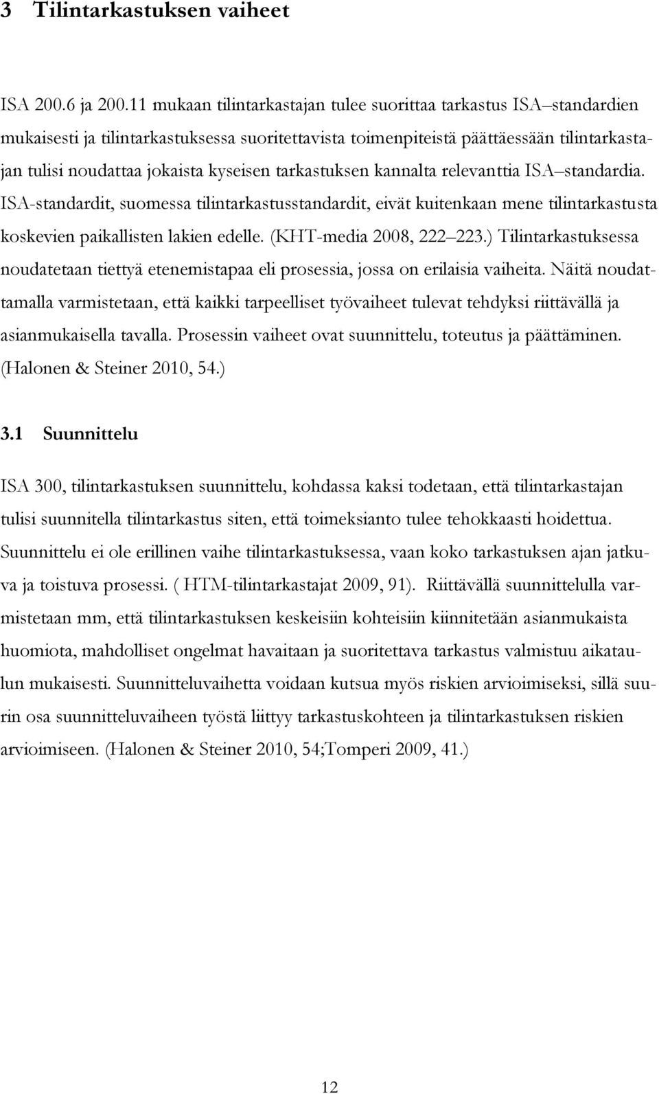 tarkastuksen kannalta relevanttia ISA standardia. ISA-standardit, suomessa tilintarkastusstandardit, eivät kuitenkaan mene tilintarkastusta koskevien paikallisten lakien edelle.