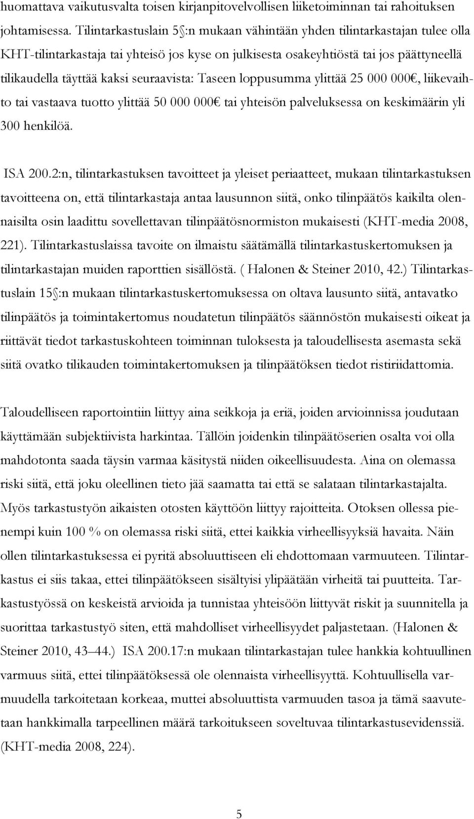 seuraavista: Taseen loppusumma ylittää 25 000 000, liikevaihto tai vastaava tuotto ylittää 50 000 000 tai yhteisön palveluksessa on keskimäärin yli 300 henkilöä. ISA 200.