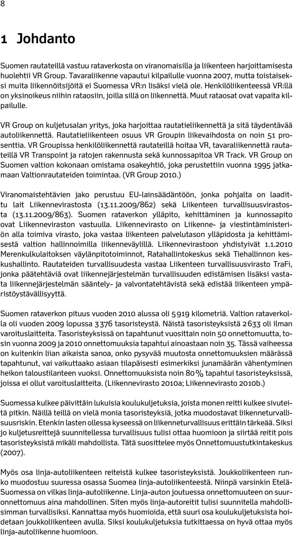 Henkilöliikenteessä VR:llä on yksinoikeus niihin rataosiin, joilla sillä on liikennettä. Muut rataosat ovat vapaita kilpailulle.