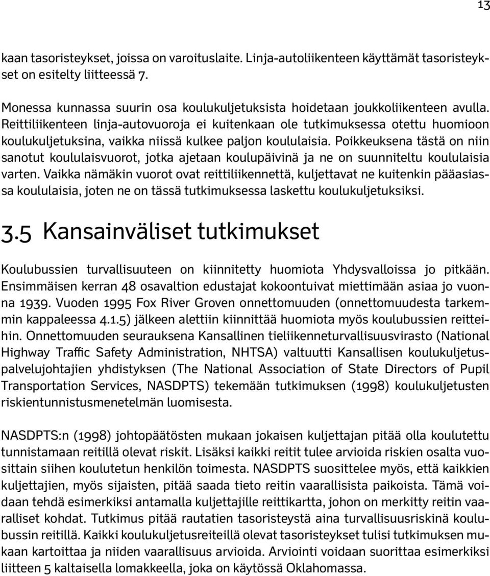 Reittiliikenteen linja-autovuoroja ei kuitenkaan ole tutkimuksessa otettu huomioon koulukuljetuksina, vaikka niissä kulkee paljon koululaisia.