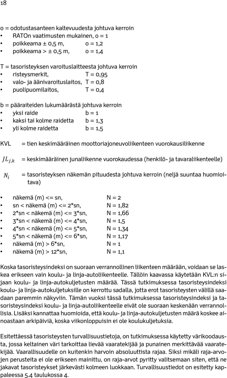 raidetta b = 1,5 KVL = tien keskimääräinen moottoriajoneuvoliikenteen vuorokausiliikenne = keskimääräinen junaliikenne vuorokaudessa (henkilö- ja tavaraliikenteelle) = tasoristeyksen näkemän