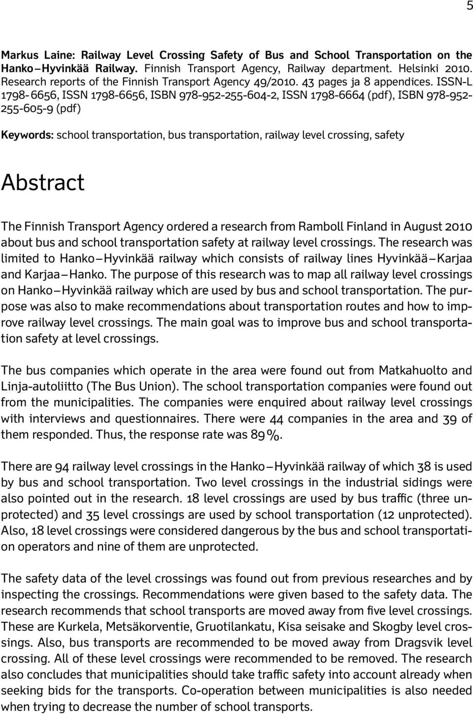 ISSN-L 1798-6656, ISSN 1798-6656, ISBN 978-952-255-604-2, ISSN 1798-6664 (pdf), ISBN 978-952- 255-605-9 (pdf) Keywords: school transportation, bus transportation, railway level crossing, safety