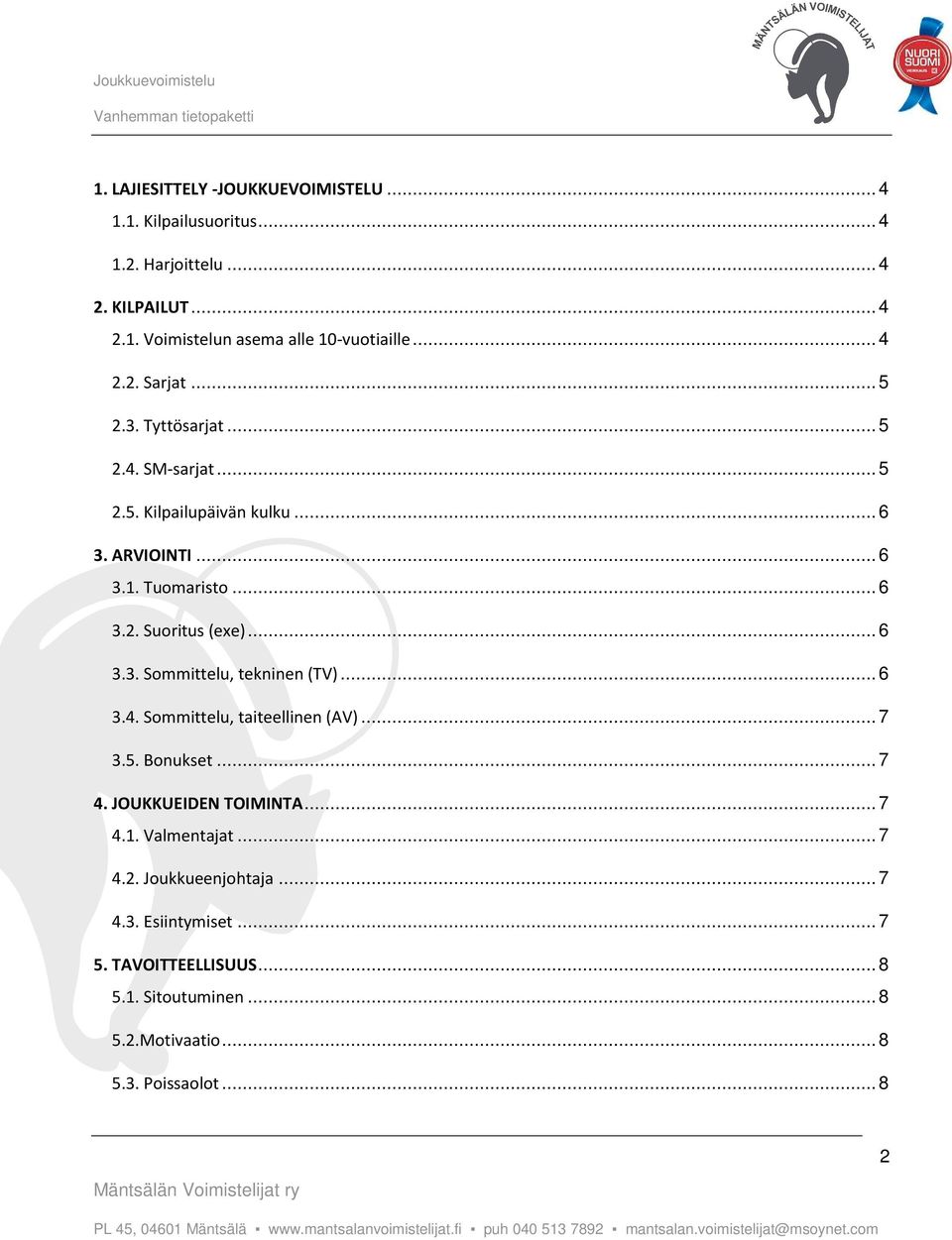 .. 6 3.3. Sommittelu, tekninen (TV)... 6 3.4. Sommittelu, taiteellinen (AV)... 7 3.5. Bonukset... 7 4. JOUKKUEIDEN TOIMINTA... 7 4.1. Valmentajat.