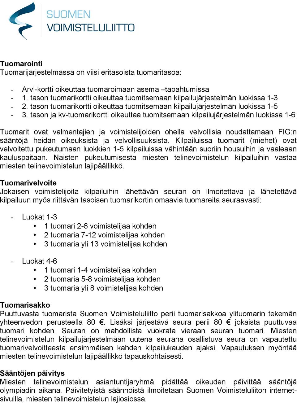 tason ja kv-tuomarikortti oikeuttaa tuomitsemaan kilpailujärjestelmän luokissa 1-6 Tuomarit ovat valmentajien ja voimistelijoiden ohella velvollisia noudattamaan FIG:n sääntöjä heidän oikeuksista ja