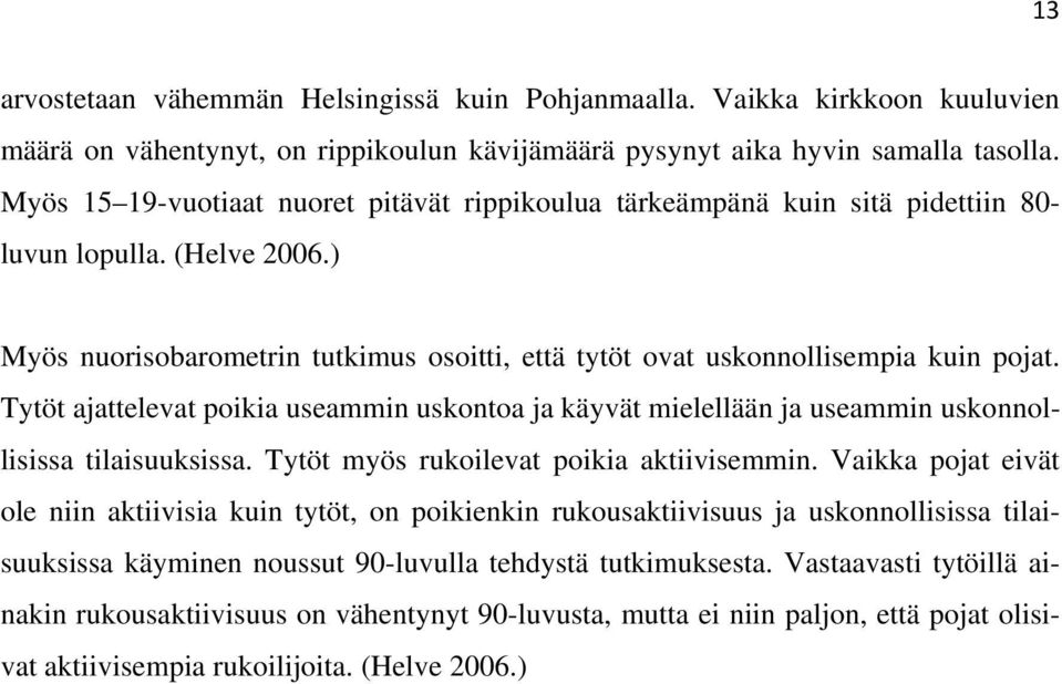 Tytöt ajattelevat poikia useammin uskontoa ja käyvät mielellään ja useammin uskonnollisissa tilaisuuksissa. Tytöt myös rukoilevat poikia aktiivisemmin.