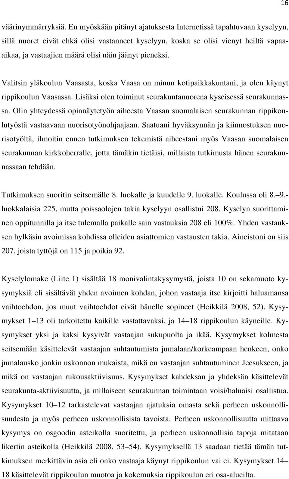 pieneksi. Valitsin yläkoulun Vaasasta, koska Vaasa on minun kotipaikkakuntani, ja olen käynyt rippikoulun Vaasassa. Lisäksi olen toiminut seurakuntanuorena kyseisessä seurakunnassa.